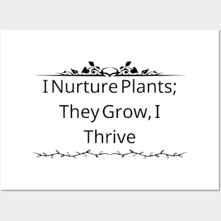 I Nurture Plants; They Grow, I Thrive Posters and Art